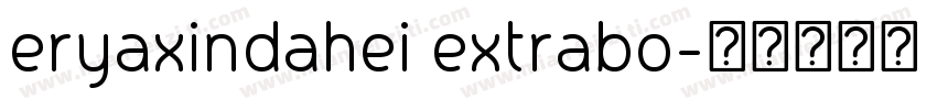 eryaxindahei extrabo字体转换
